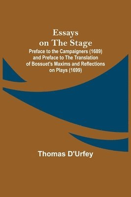 Thomas D'Urfey - Essays on the Stage; Preface to the Campaigners (1689) and Preface to the Translation of Bossuet's Maxims and Reflections on Plays (1699), Häftad