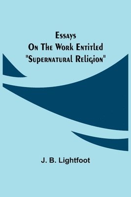 bokomslag Essays on the work entitled "Supernatural Religion"