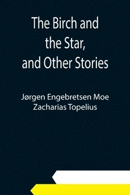 Jørgen Engebretsen Moe, Zacharias Topelius - Birch and the Star, and Other Stories, Häftad