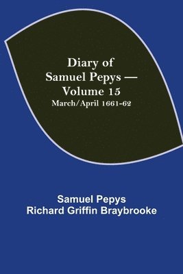 Diary Of Samuel Pepys - Volume 15