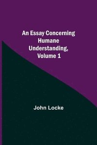 bokomslag Essay Concerning Humane Understanding, Volume 1