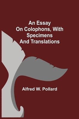 Alfred W Pollard - Essay On Colophons, With Specimens And Translations, Häftad