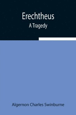 Erechtheus; A Tragedy 1