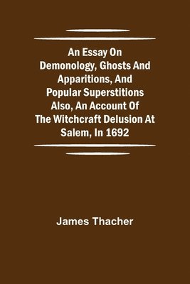 bokomslag An Essay on Demonology, Ghosts and Apparitions, and Popular Superstitions Also, an Account of the Witchcraft Delusion at Salem, in 1692