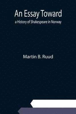 An Essay Toward a History of Shakespeare in Norway 1