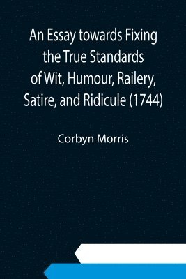 bokomslag An Essay towards Fixing the True Standards of Wit, Humour, Railery, Satire, and Ridicule (1744)