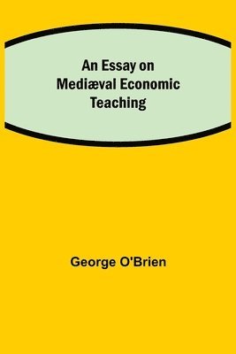 Essay on Mediæval Economic Teaching 1