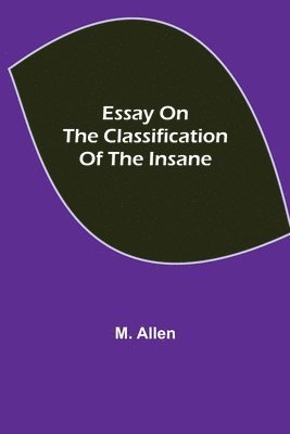M Allen - Essay On The Classification Of The Insane, Häftad
