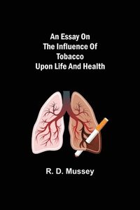 bokomslag An Essay on the Influence of Tobacco upon Life and Health