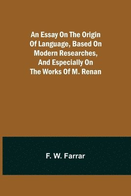 essay on the origin of language, based on modern researches, and especially on the works of M. Renan