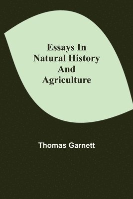 Essays in Natural History and Agriculture 1