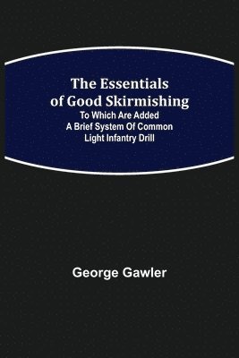 bokomslag The Essentials of Good Skirmishing; To which are added a brief system of common light infantry drill
