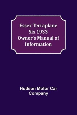 Essex Terraplane Six 1933 Owner's Manual of Information