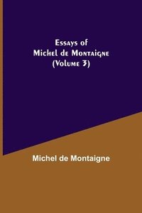 bokomslag Essays of Michel de Montaigne (Volume 3)