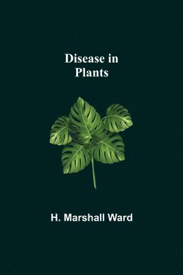 H Marshall Ward, H. Marshall Ward,, H. Marshall Ward - Disease in Plants, Häftad