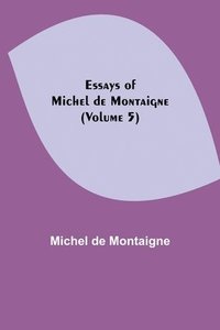 bokomslag Essays of Michel de Montaigne (Volume 5)