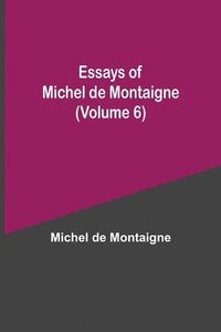 bokomslag Essays of Michel de Montaigne (Volume 6)