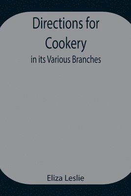 Directions for Cookery, in its Various Branches