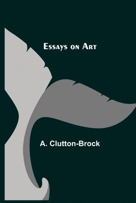 A Clutton-Brock, A. Clutton-Brock - Essays on Art, Häftad
