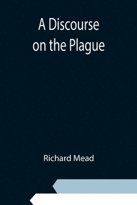 Richard Mead - Discourse on the Plague, Häftad