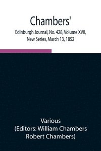 bokomslag Chambers' Edinburgh Journal, No. 428, Volume XVII, New Series, March 13, 1852