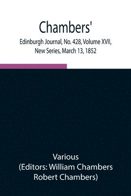 Chambers' Edinburgh Journal, No. 428, Volume XVII, New Series, March 13, 1852 1