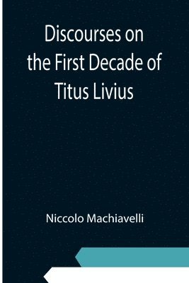 Discourses on the First Decade of Titus Livius 1