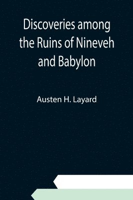 Discoveries among the Ruins of Nineveh and Babylon 1