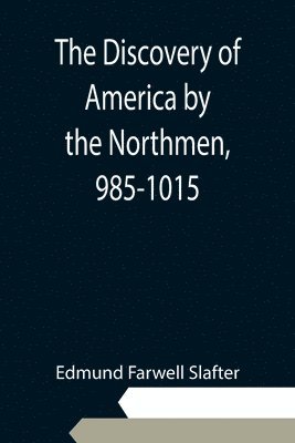 Edmund Farwell Slafter - Discovery of America by the Northmen, 985-1015, Häftad