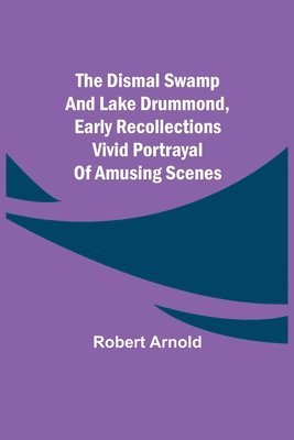 Robert Arnold - Dismal Swamp and Lake Drummond, Early recollections Vivid portrayal of Amusing Scenes, Häftad