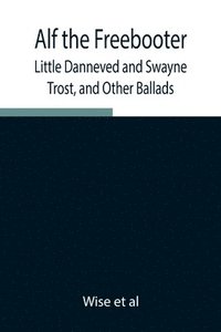 bokomslag Alf the Freebooter, Little Danneved and Swayne Trost, and Other Ballads