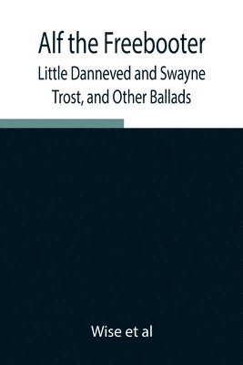 Alf the Freebooter, Little Danneved and Swayne Trost, and Other Ballads 1