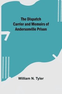 bokomslag Dispatch Carrier and Memoirs of Andersonville Prison
