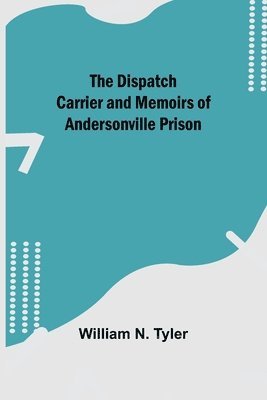 bokomslag Dispatch Carrier and Memoirs of Andersonville Prison