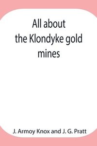 bokomslag All about the Klondyke gold mines