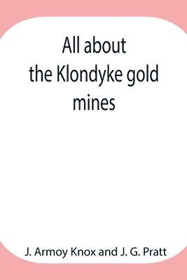 bokomslag All about the Klondyke gold mines