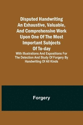 bokomslag Disputed Handwriting An exhaustive, valuable, and comprehensive work upon one of the most important subjects of to-day. With illustrations and expositions for the detection and study of forgery by ...