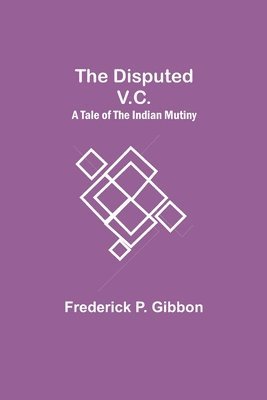 Frederick P Gibbon - Disputed V.C. A Tale of the Indian Mutiny, Häftad