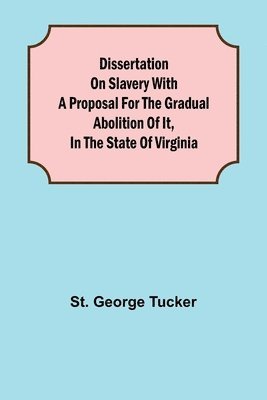 St George Tucker, St. George Tucker - Dissertation on Slavery With a Proposal for the Gradual Abolition of it, in the State of Virginia, Häftad