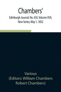 bokomslag Chambers' Edinburgh Journal, No. 435, Volume XVII, New Series, May 1, 1852