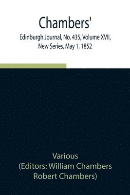 Chambers' Edinburgh Journal, No. 435, Volume XVII, New Series, May 1, 1852 1
