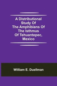bokomslag A Distributional Study of the Amphibians of the Isthmus of Tehuantepec, Mexico