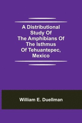 bokomslag A Distributional Study of the Amphibians of the Isthmus of Tehuantepec, Mexico