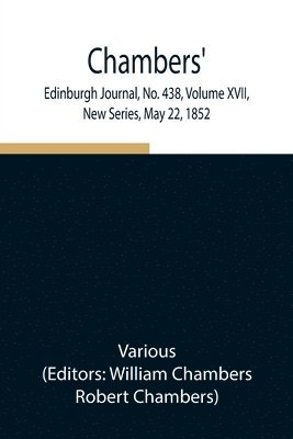 bokomslag Chambers' Edinburgh Journal, No. 438, Volume XVII, New Series, May 22, 1852