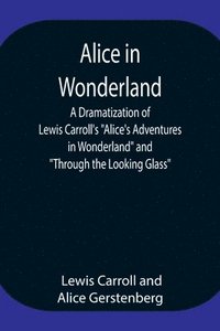 bokomslag Alice in Wonderland; A Dramatization of Lewis Carroll's Alice's Adventures in Wonderland and Through the Looking Glass