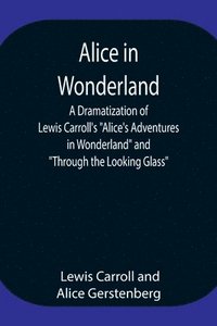 bokomslag Alice in Wonderland; A Dramatization of Lewis Carroll's "Alice's Adventures in Wonderland" and "Through the Looking Glass"