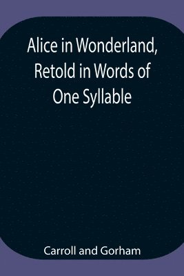 bokomslag Alice in Wonderland, Retold in Words of One Syllable