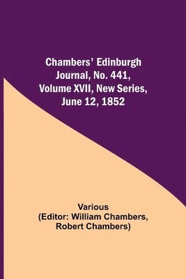 Chambers' Edinburgh Journal, No. 441, Volume XVII, New Series, June 12, 1852 1