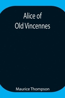 Maurice Thompson - Alice Of Old Vincennes, Häftad