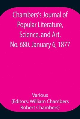 Chambers's Journal of Popular Literature, Science, and Art, No. 680. January 6, 1877. 1